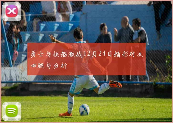 勇士与快船激战12月24日精彩对决回顾与分析