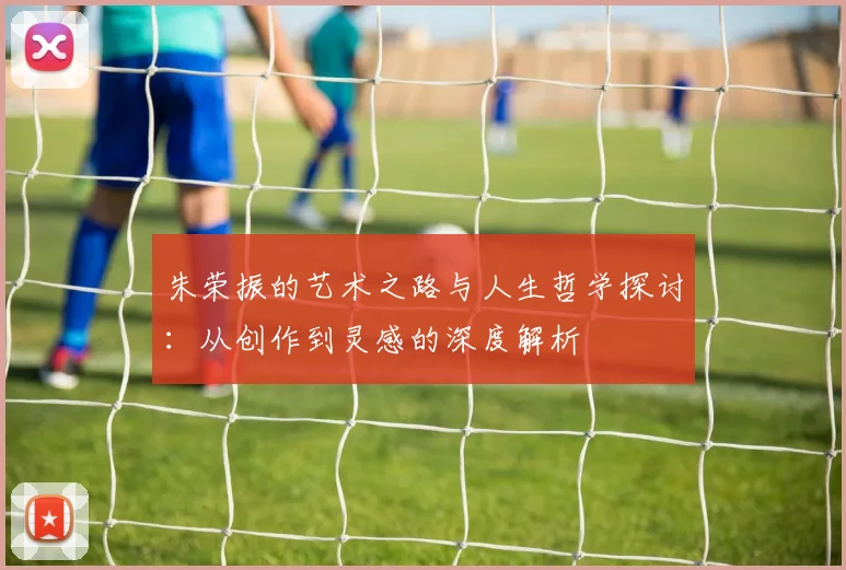 朱荣振的艺术之路与人生哲学探讨：从创作到灵感的深度解析